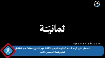 احصل على تردد قناة ثمانية الجديد 2025 عبر النايل سات مع إطلاق تطبيقها الرسمي الآن